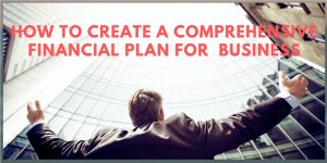 How To Create A Comprehensive Financial Plan For Business