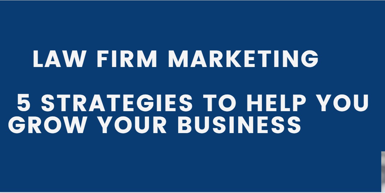 Law Firm Marketing : 5 Strategies To Help You Grow Your Business