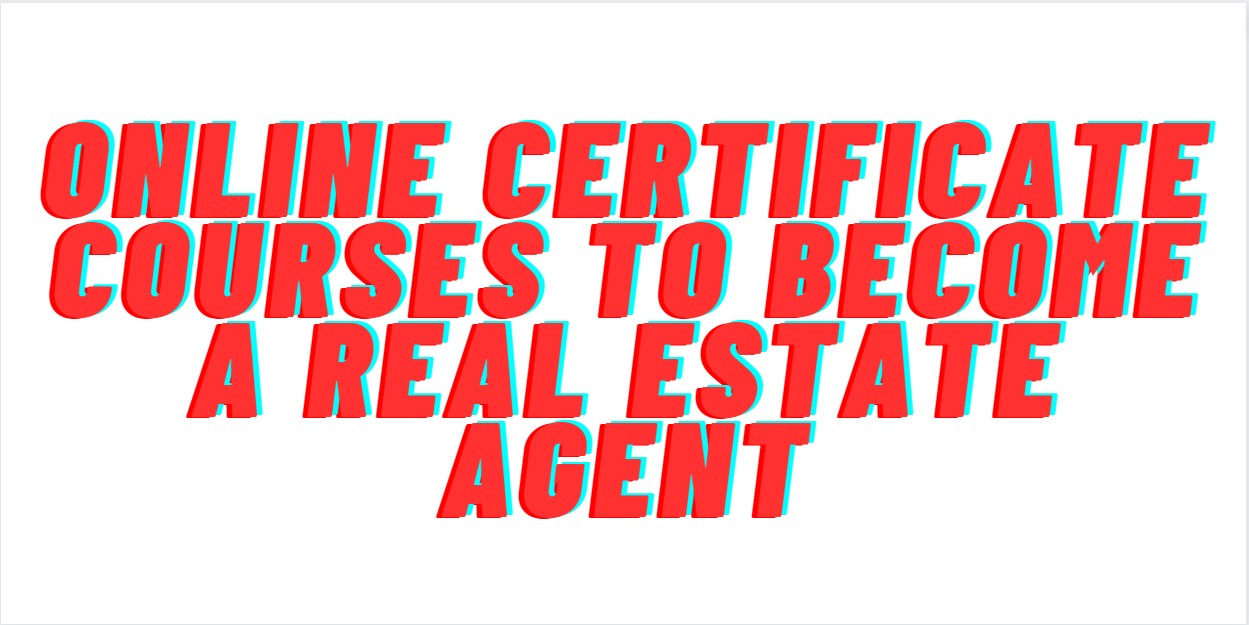 Online Certificate Courses to Become a Real Estate Agent